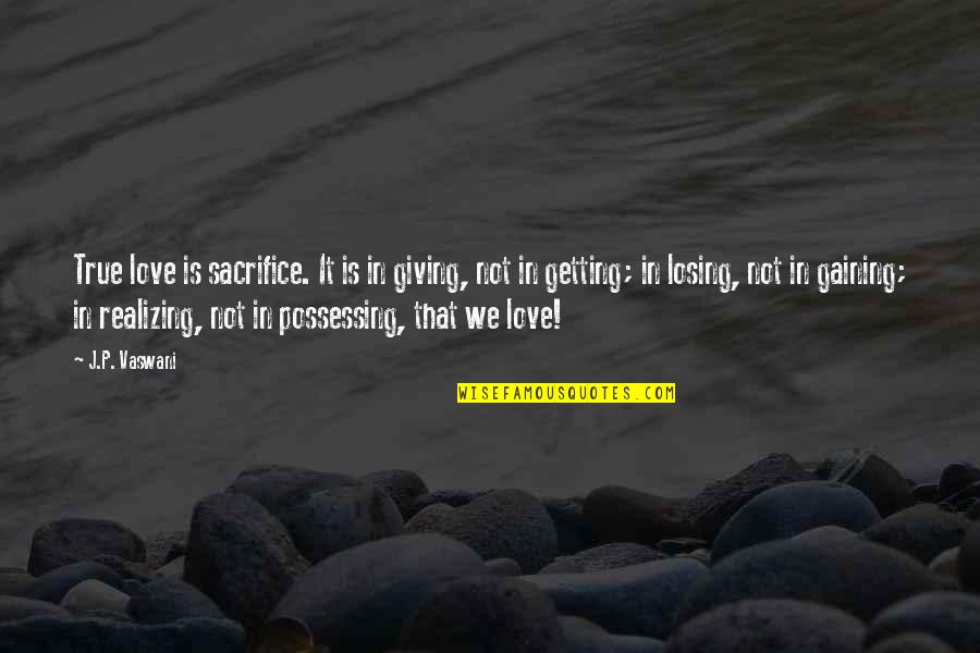 Getting Over True Love Quotes By J.P. Vaswani: True love is sacrifice. It is in giving,