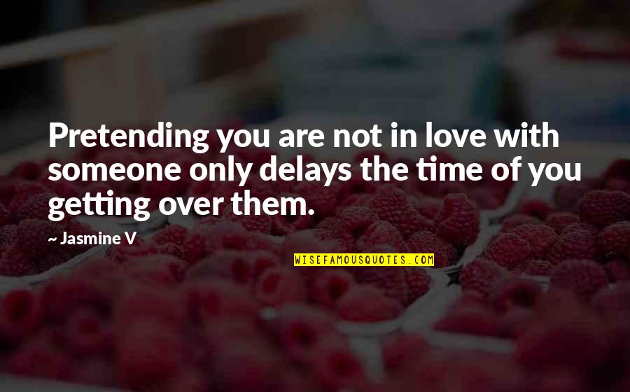 Getting Over You Love Quotes By Jasmine V: Pretending you are not in love with someone