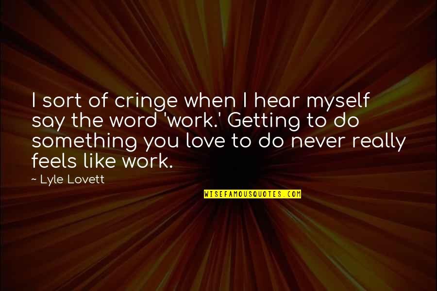 Getting Over You Love Quotes By Lyle Lovett: I sort of cringe when I hear myself