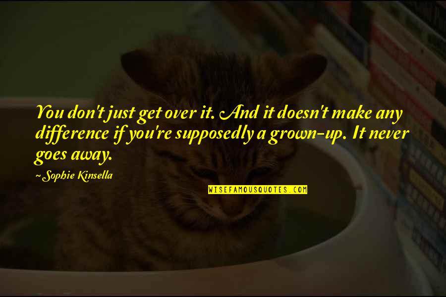 Getting Over You Love Quotes By Sophie Kinsella: You don't just get over it. And it