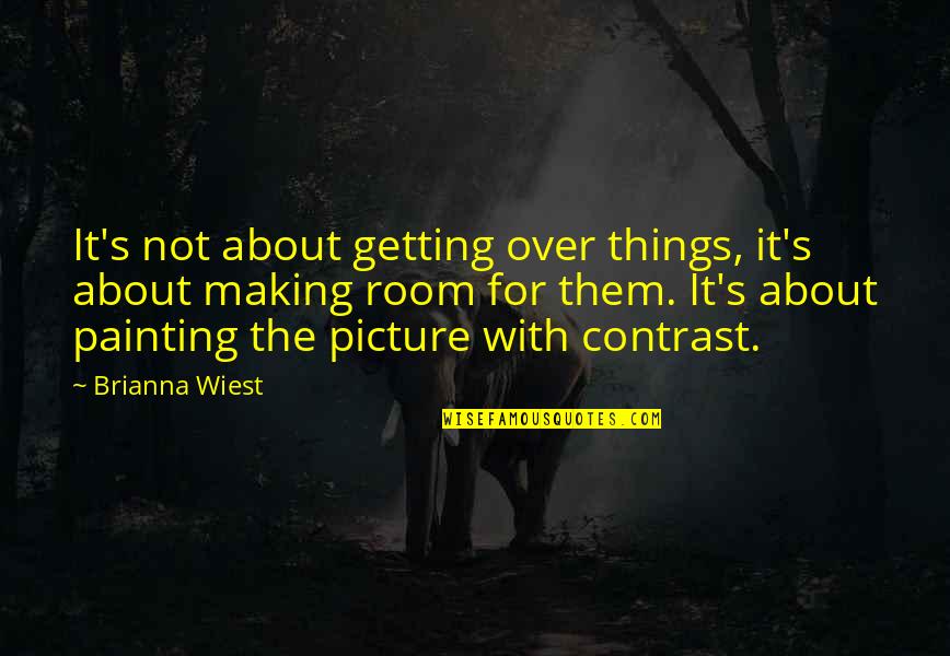Getting Over You Picture Quotes By Brianna Wiest: It's not about getting over things, it's about