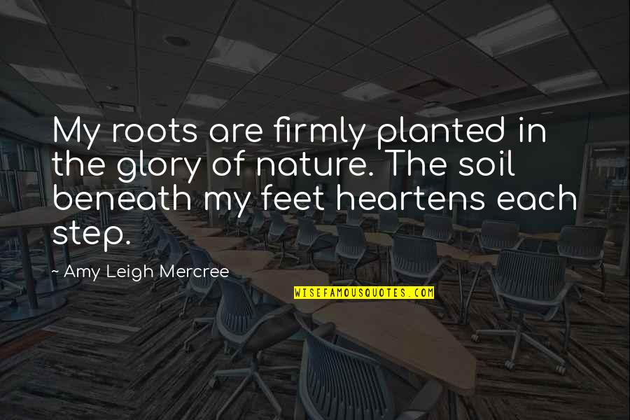 Getting Over Your Boyfriend Quotes By Amy Leigh Mercree: My roots are firmly planted in the glory