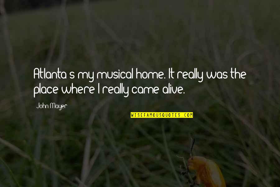 Getting Over Your Boyfriend Quotes By John Mayer: Atlanta's my musical home. It really was the