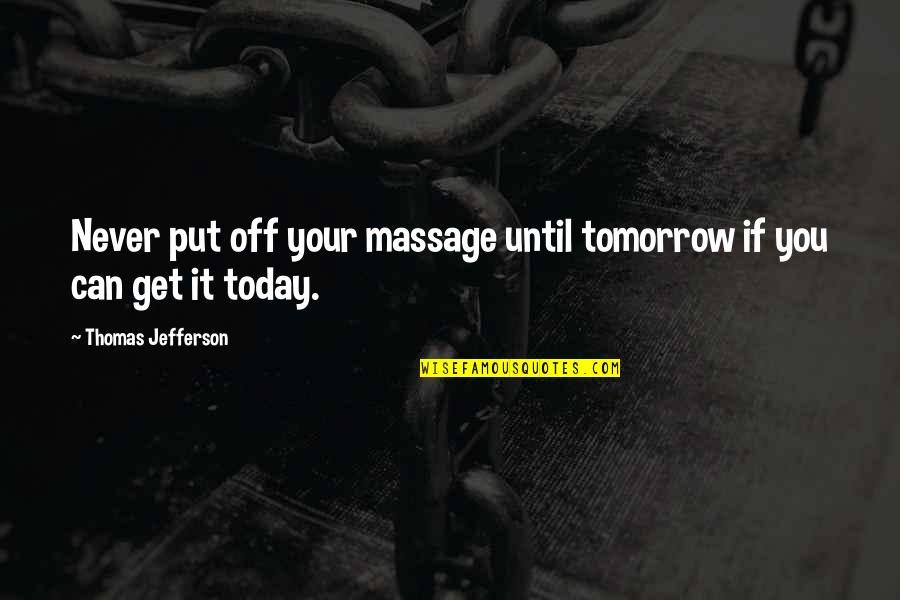Getting Over Your Boyfriend Quotes By Thomas Jefferson: Never put off your massage until tomorrow if