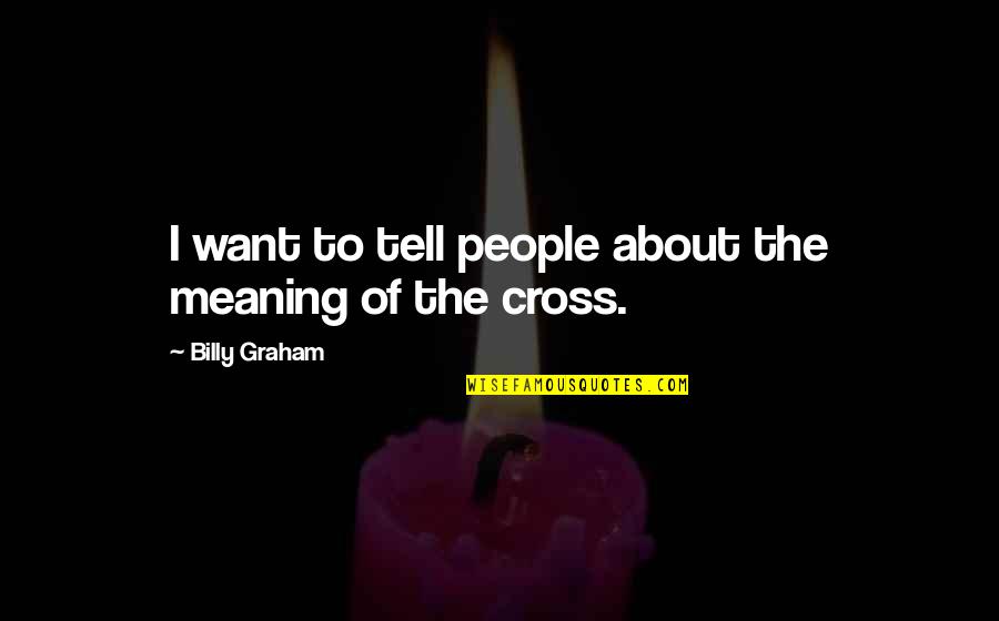 Getting Over Your Ex Girlfriend Quotes By Billy Graham: I want to tell people about the meaning