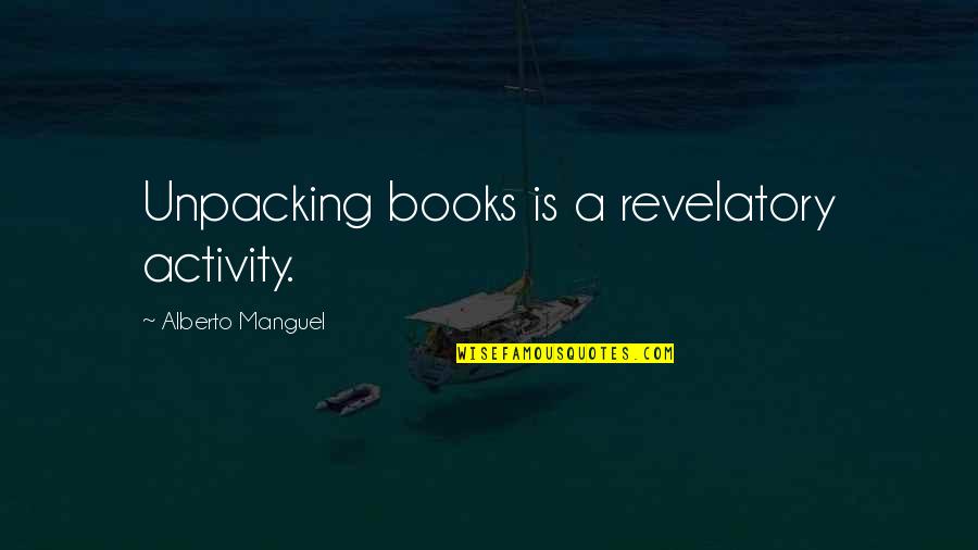 Getting Over Your Fears Quotes By Alberto Manguel: Unpacking books is a revelatory activity.
