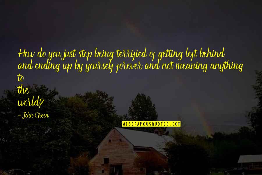 Getting Over Yourself Quotes By John Green: How do you just stop being terrified of