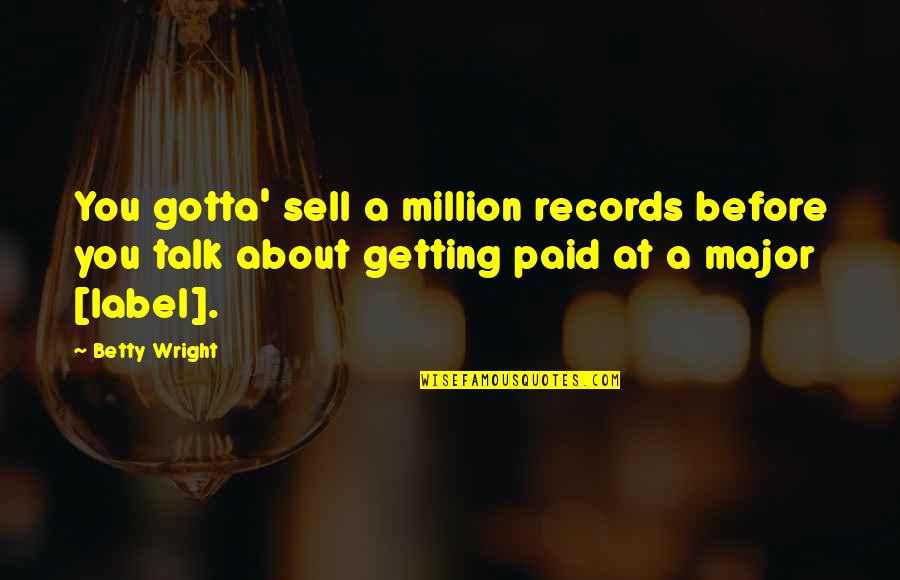 Getting Paid Quotes By Betty Wright: You gotta' sell a million records before you