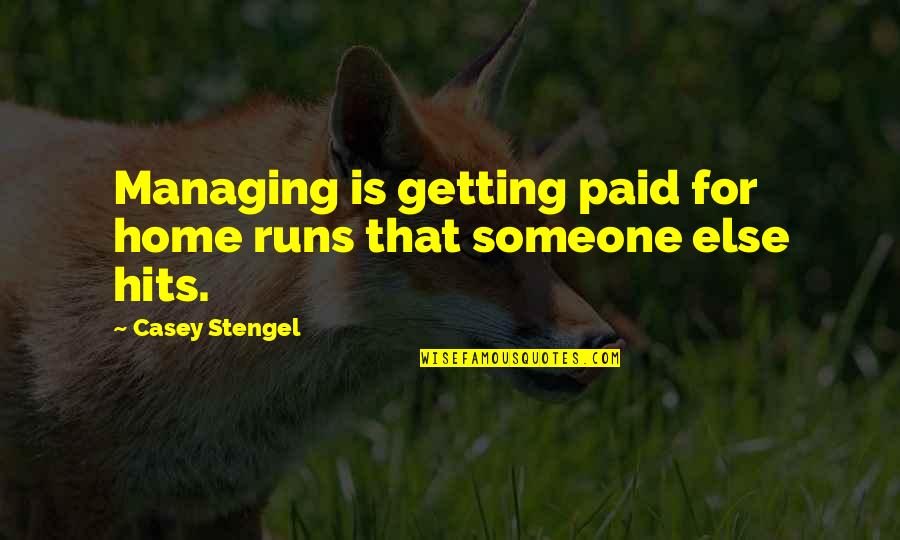 Getting Paid Quotes By Casey Stengel: Managing is getting paid for home runs that