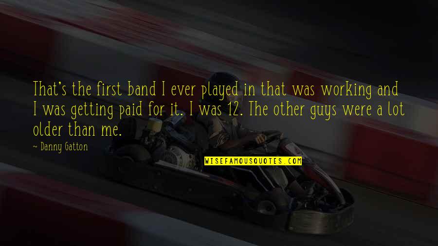 Getting Paid Quotes By Danny Gatton: That's the first band I ever played in