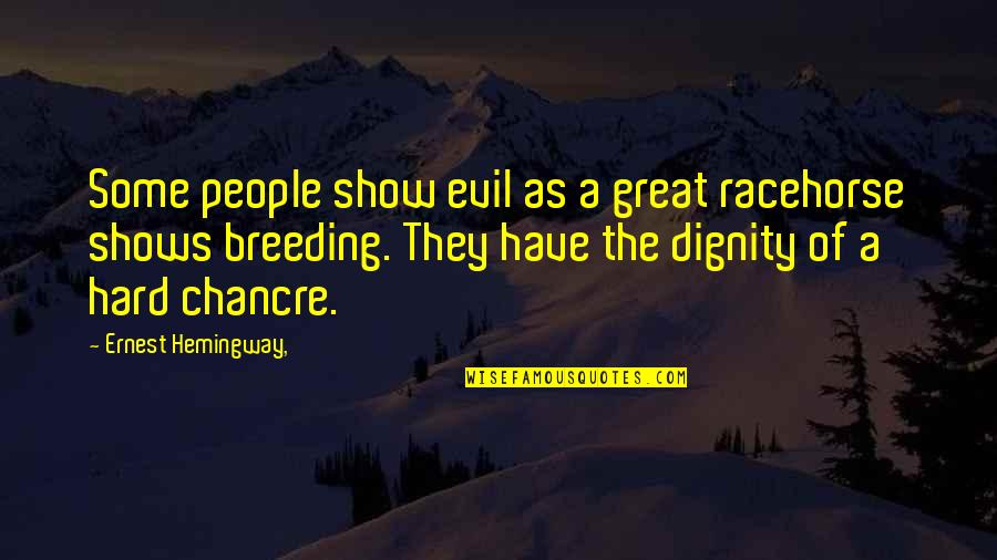 Getting Past Bad Times Quotes By Ernest Hemingway,: Some people show evil as a great racehorse