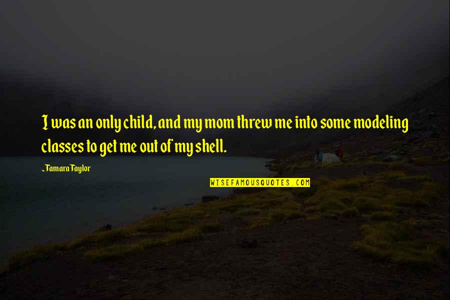 Getting Past Bad Times Quotes By Tamara Taylor: I was an only child, and my mom