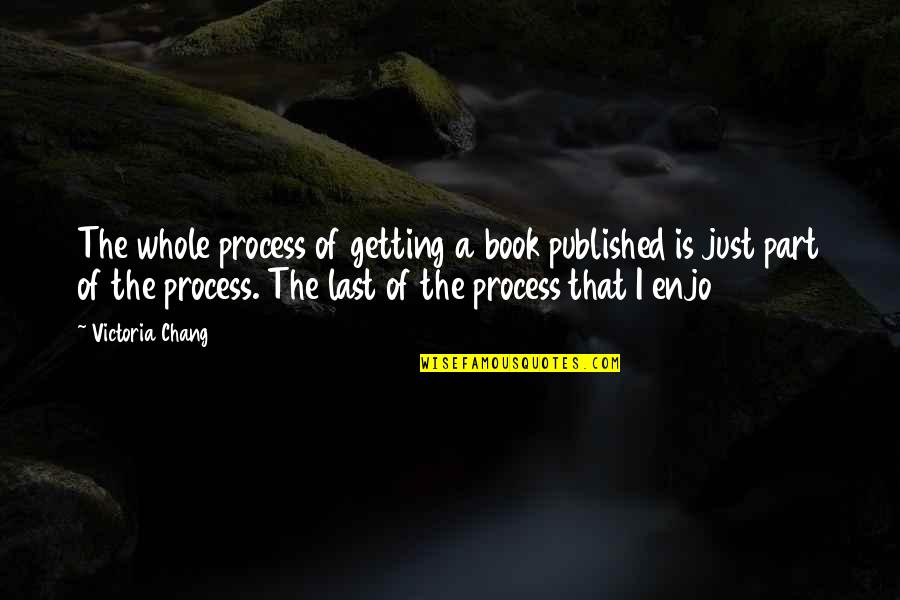 Getting Published Quotes By Victoria Chang: The whole process of getting a book published