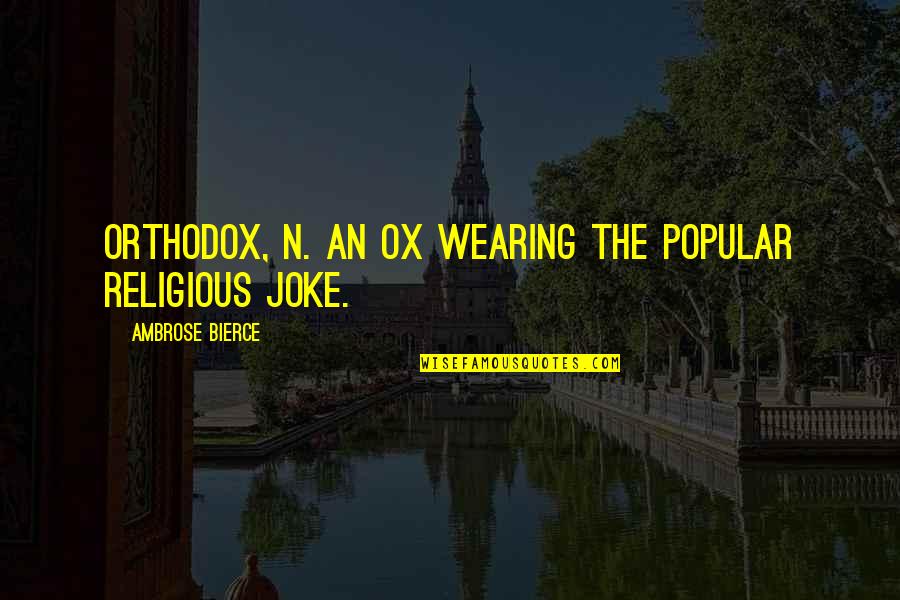 Getting Punched In The Face Quotes By Ambrose Bierce: ORTHODOX, n. An ox wearing the popular religious