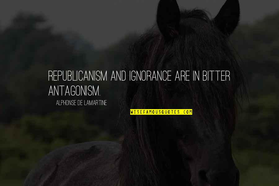 Getting Punished Quotes By Alphonse De Lamartine: Republicanism and ignorance are in bitter antagonism.