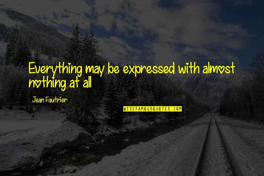 Getting Pushed Around Quotes By Jean Fautrier: Everything may be expressed with almost nothing at