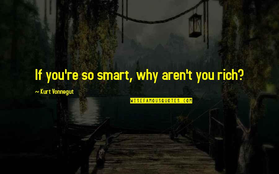 Getting Pushed Around Quotes By Kurt Vonnegut: If you're so smart, why aren't you rich?