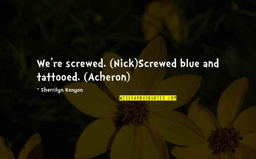 Getting Pushed Around Quotes By Sherrilyn Kenyon: We're screwed. (Nick)Screwed blue and tattooed. (Acheron)