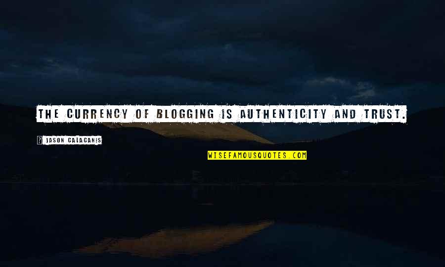 Getting Put Down Quotes By Jason Calacanis: The currency of blogging is authenticity and trust.