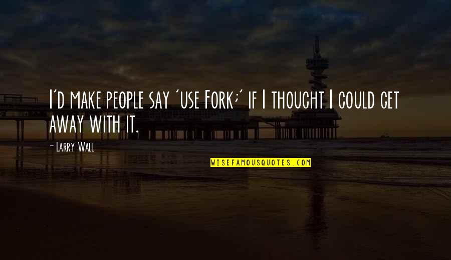 Getting Ready For Wedding Quotes By Larry Wall: I'd make people say 'use Fork;' if I