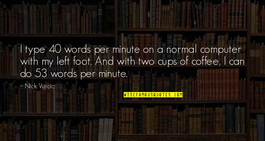 Getting Ready For Wedding Quotes By Nick Vujicic: I type 40 words per minute on a Getting Ready For Wedding Quotes By Nick Vujicic: I type 40 words per minute on a
