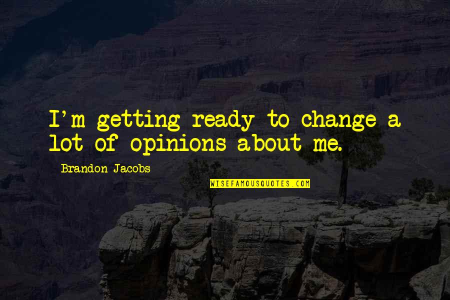 Getting Ready Quotes By Brandon Jacobs: I'm getting ready to change a lot of