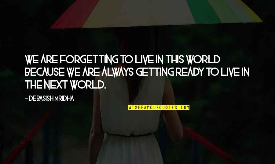 Getting Ready Quotes By Debasish Mridha: We are forgetting to live in this world
