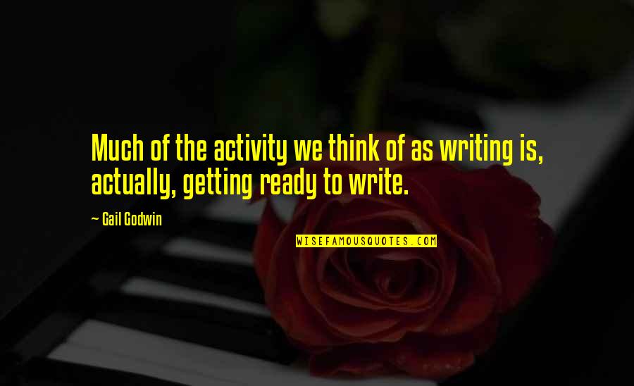 Getting Ready Quotes By Gail Godwin: Much of the activity we think of as