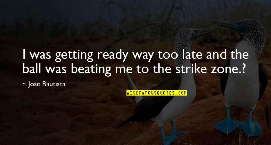 Getting Ready Quotes By Jose Bautista: I was getting ready way too late and