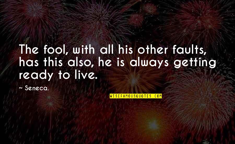 Getting Ready Quotes By Seneca.: The fool, with all his other faults, has