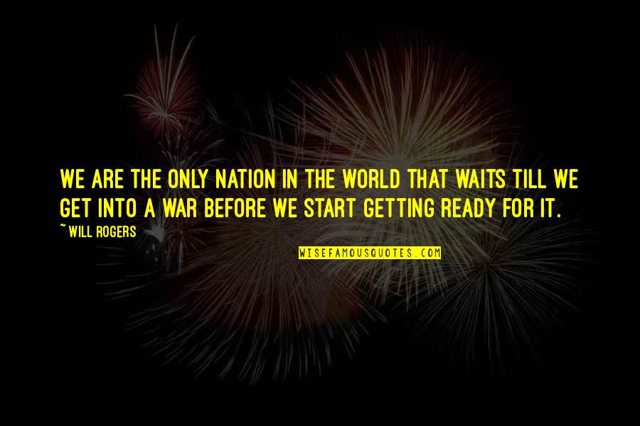 Getting Ready Quotes By Will Rogers: We are the only nation in the world
