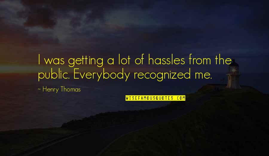 Getting Recognized Quotes By Henry Thomas: I was getting a lot of hassles from