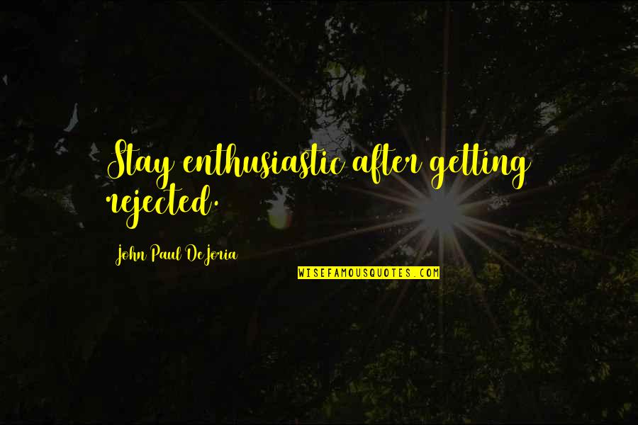 Getting Rejected Quotes By John Paul DeJoria: Stay enthusiastic after getting rejected.