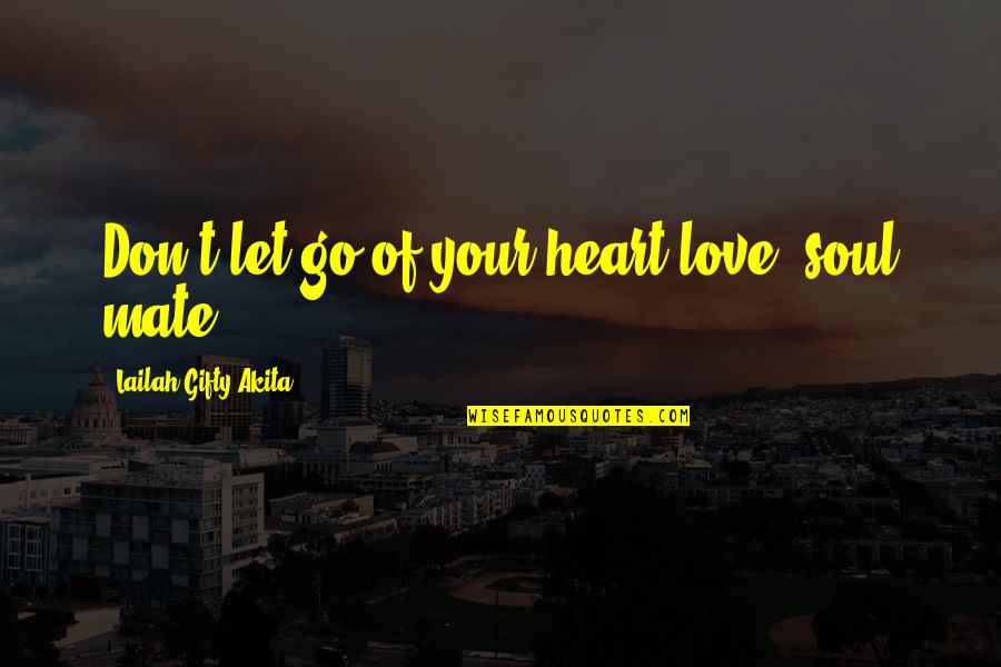 Getting Respect Quotes By Lailah Gifty Akita: Don't let go of your heart-love, soul mate!