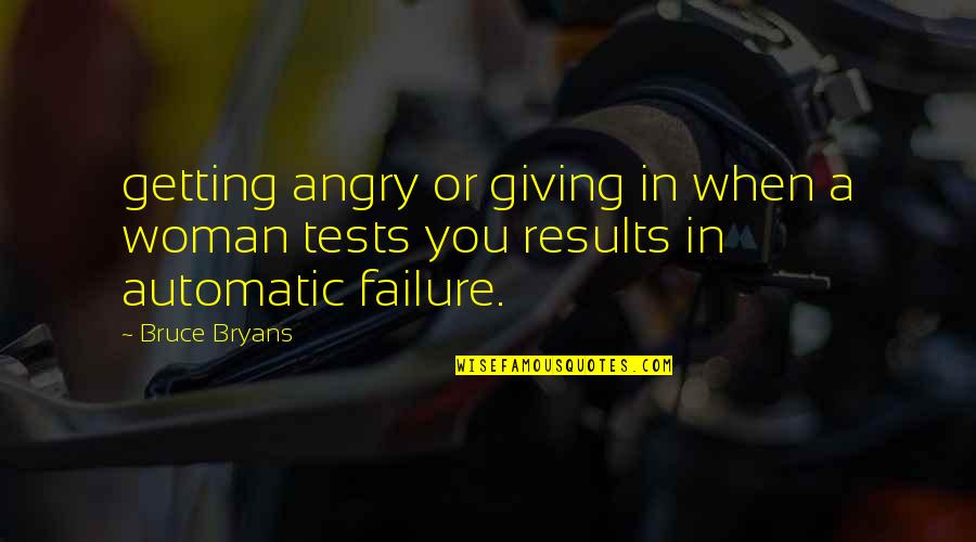 Getting Results Quotes By Bruce Bryans: getting angry or giving in when a woman