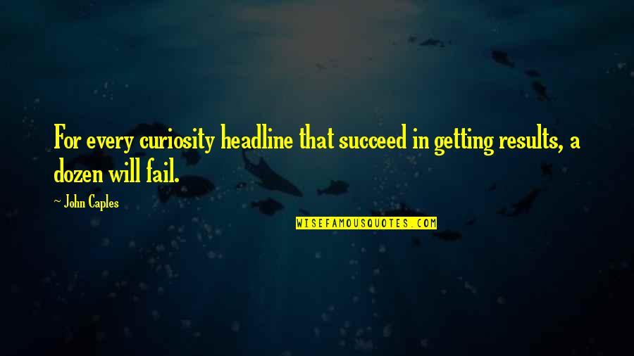 Getting Results Quotes By John Caples: For every curiosity headline that succeed in getting