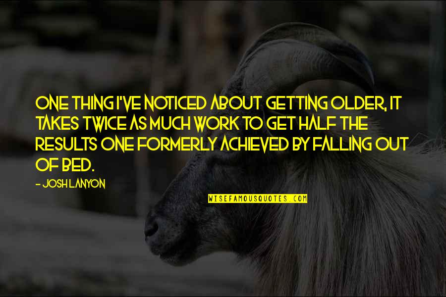 Getting Results Quotes By Josh Lanyon: One thing I've noticed about getting older, it