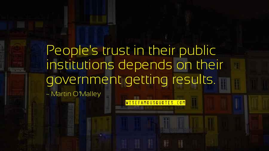 Getting Results Quotes By Martin O'Malley: People's trust in their public institutions depends on