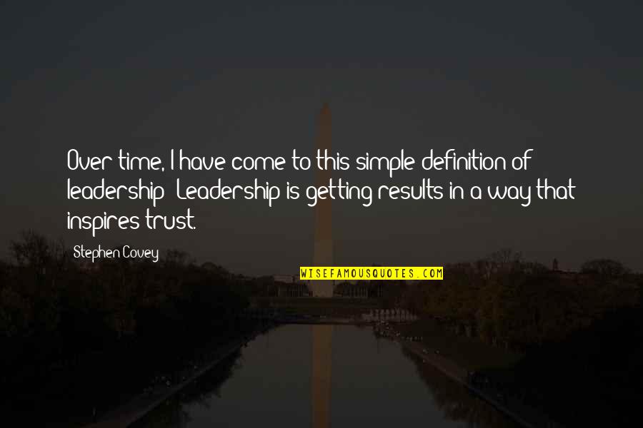 Getting Results Quotes By Stephen Covey: Over time, I have come to this simple