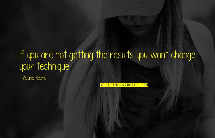 Getting Results Quotes By Valarie Rocha: If you are not getting the results you