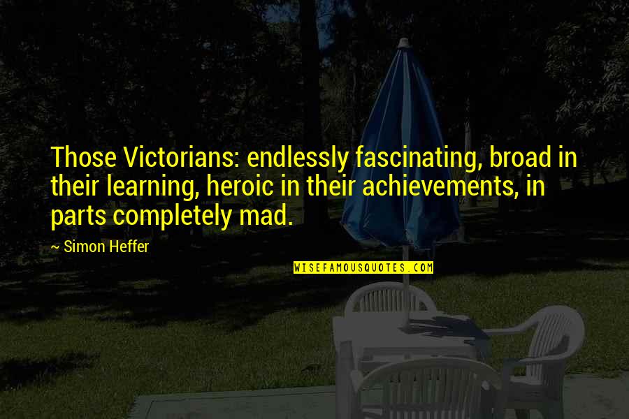 Getting Revenge Quotes By Simon Heffer: Those Victorians: endlessly fascinating, broad in their learning,