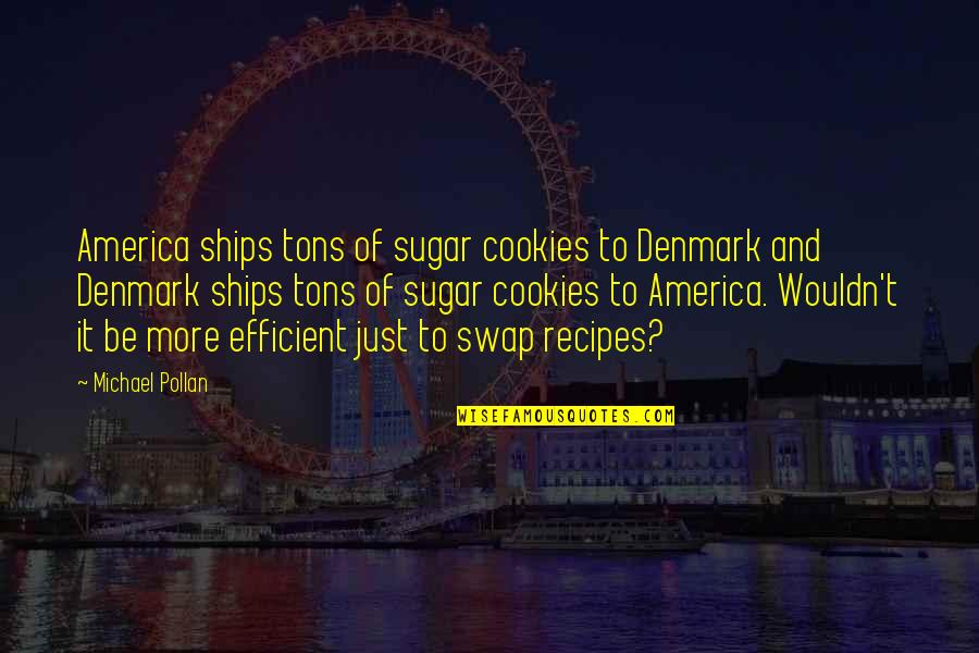 Getting Revenge Tumblr Quotes By Michael Pollan: America ships tons of sugar cookies to Denmark