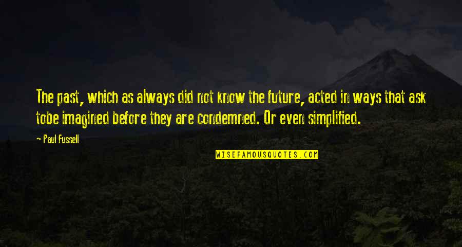 Getting Rid Of Friends Quotes By Paul Fussell: The past, which as always did not know Getting Rid Of Friends Quotes By Paul Fussell: The past, which as always did not know