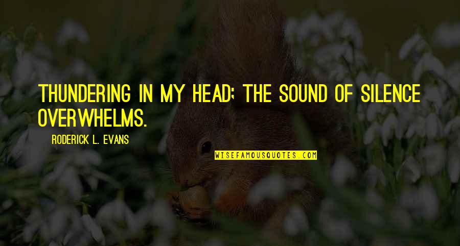 Getting Rid Of Negative Friends Quotes By Roderick L. Evans: Thundering in my head; the sound of silence