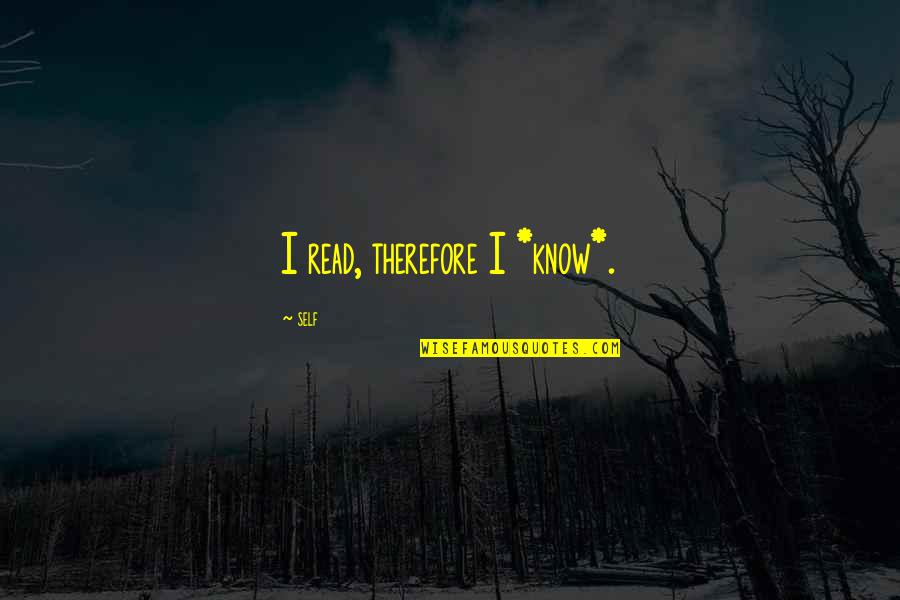 Getting Rid Of Toxic Friends Quotes By Self: I read, therefore I *know*. Getting Rid Of Toxic Friends Quotes By Self: I read, therefore I *know*.