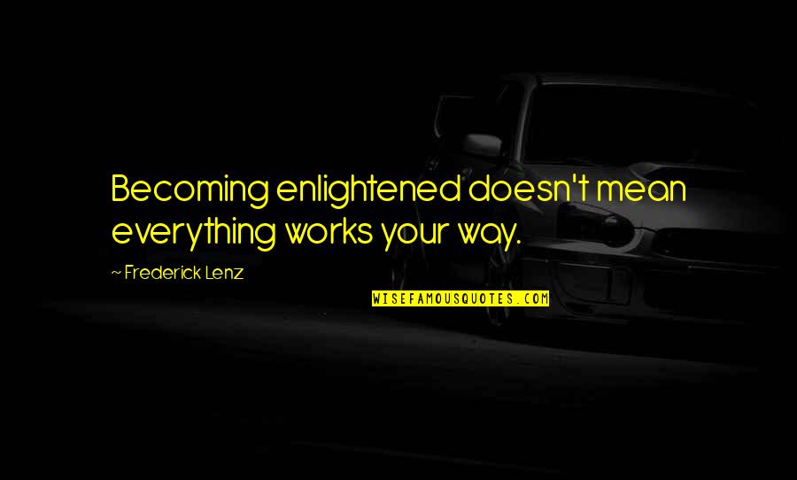 Getting Rid Of Toxic People Quote Quotes By Frederick Lenz: Becoming enlightened doesn't mean everything works your way. Getting Rid Of Toxic People Quote Quotes By Frederick Lenz: Becoming enlightened doesn't mean everything works your way.