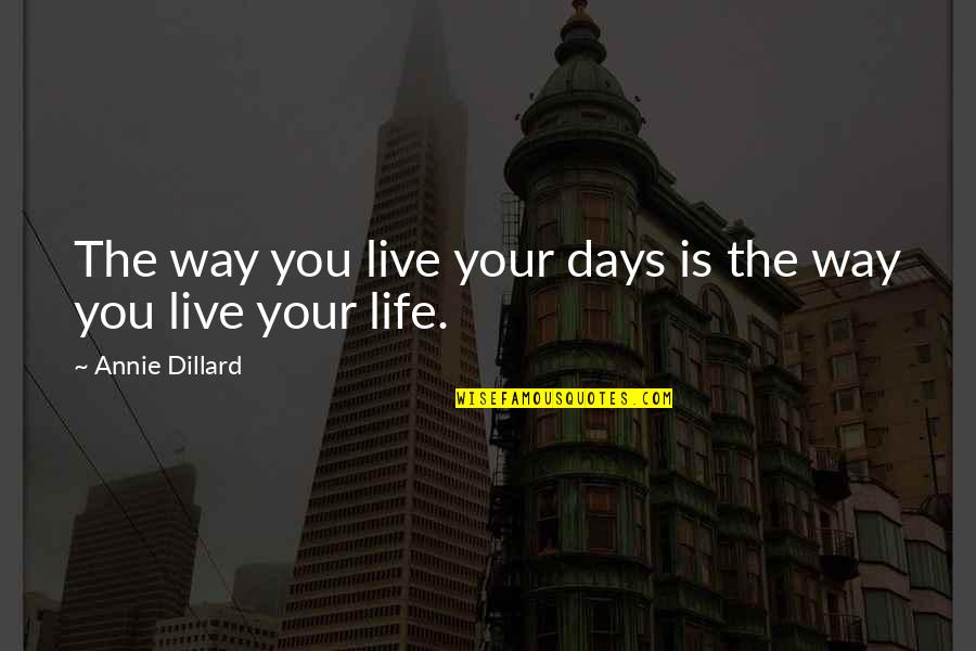 Getting Right Back Up Quotes By Annie Dillard: The way you live your days is the