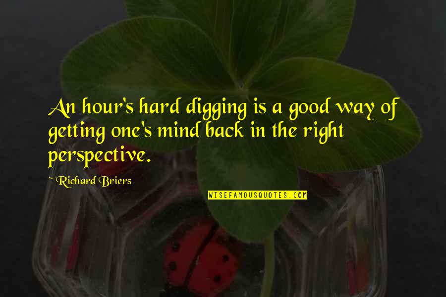 Getting Right Back Up Quotes By Richard Briers: An hour's hard digging is a good way