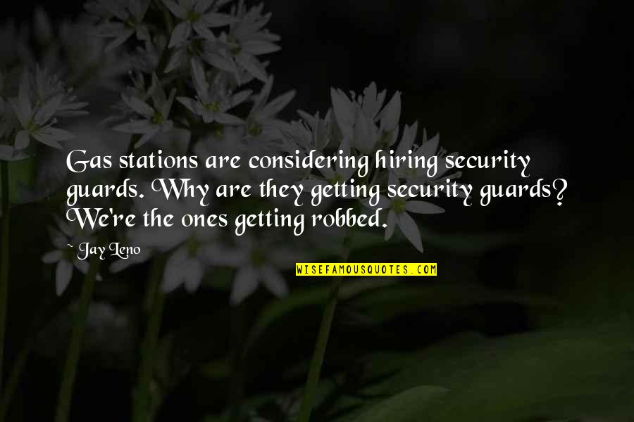 Getting Robbed Quotes By Jay Leno: Gas stations are considering hiring security guards. Why