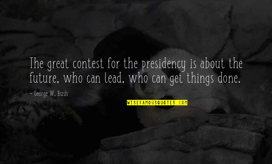 Getting Roses Quotes By George W. Bush: The great contest for the presidency is about